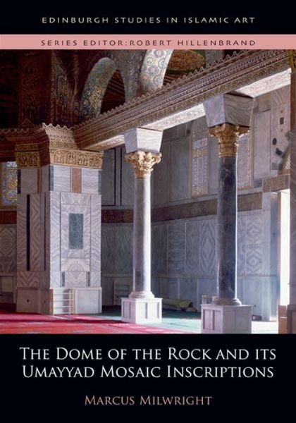 Cover for Milwright, Marcus (Professor of Art and Archaeology, University of Victoria; University of York) · The Dome of the Rock and its Umayyad Mosaic Inscriptions - Edinburgh Studies in Islamic Art (Hardcover Book) (2016)
