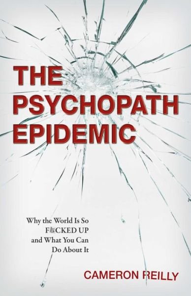 Cover for Cameron Reilly · The Psychopath Epidemic: Why the World Is So F*cked Up and What You Can Do About It (Paperback Book) (2020)