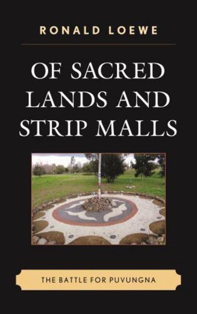 Cover for Ronald Loewe · Of Sacred Lands and Strip Malls: The Battle for Puvungna - Contemporary Native American Communities (Hardcover Book) (2016)