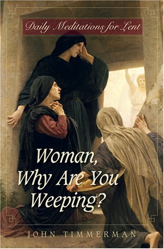 Cover for John Timmerman · Woman, Why Are You Weeping?: Daily Meditations for Lent (Paperback Book) [1st edition] (2007)