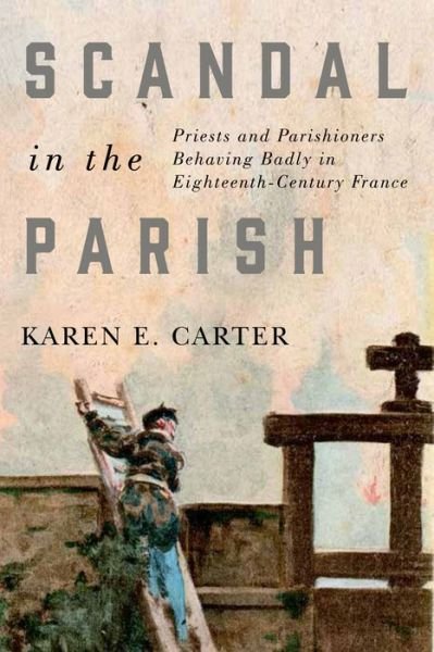 Cover for Karen E. Carter · Scandal in the Parish: Priests and Parishioners Behaving Badly in Eighteenth-Century France - McGill-Queen's Studies in the History of Religion (Hardcover Book) (2019)