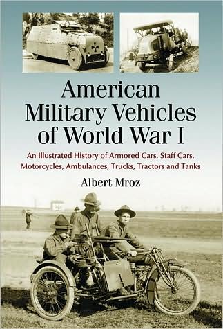 Cover for Albert Mroz · American Military Vehicles of World War I: An Illustrated History of Armored Cars, Staff Cars, Motorcycles, Ambulances, Trucks, Tractors and Tanks (Paperback Book) (2009)