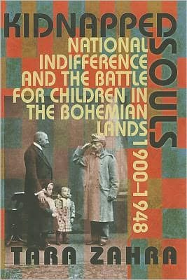 Cover for Tara Zahra · Kidnapped Souls: National Indifference and the Battle for Children in the Bohemian Lands, 1900–1948 (Paperback Book) (2011)