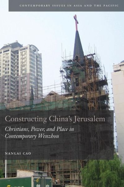 Cover for Nanlai Cao · Constructing China's Jerusalem: Christians, Power, and Place in Contemporary Wenzhou - Contemporary Issues in Asia and the Pacific (Paperback Book) (2010)
