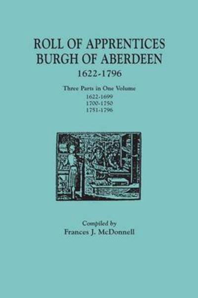 Cover for Frances J Mcdonnell · Roll of Apprentices, Burgh of Aberdeen, 1622-1796. Three Parts in One Volume: 1622-1699, 1700-1750, 1751-1796 (Paperback Book) (2015)