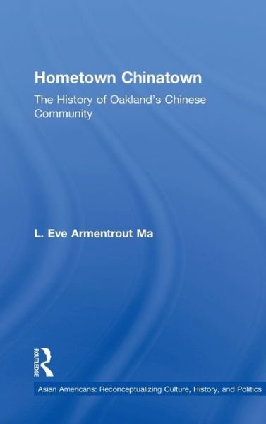 Cover for Eva Armentrout Ma · Hometown Chinatown: A History of Oakland's Chinese Community, 1852-1995 - Studies in Asian Americans (Hardcover Book) (2000)