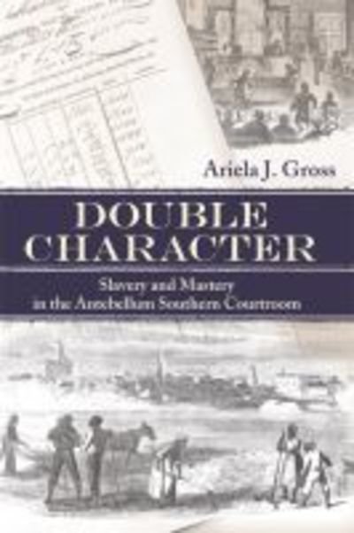 Cover for Ariela J. Gross · Double Character: Slavery and Mastery in the Antebellum Southern Courtroom - Studies in the Legal History of the South (Paperback Book) [New edition] (2006)