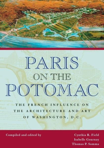 Cover for Cynthia R Field · Paris on the Potomac: The French Influence on the Architecture and Art of Washington, D.C. - Perspectives on the Art and Architectural History of the United States Capitol (Paperback Book) (2007)