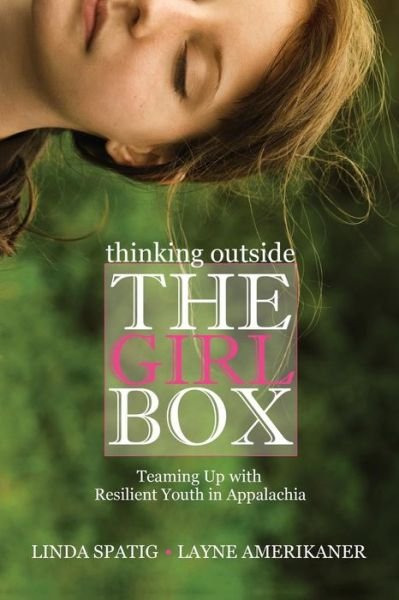 Cover for Linda Spatig · Thinking Outside the Girl Box: Teaming Up with Resilient Youth in Appalachia - Series in Race, Ethnicity, and Gender in Appalachia (Paperback Book) (2014)