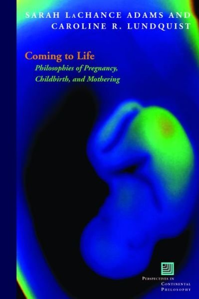 Cover for Sarah Adams Lachance · Coming to Life: Philosophies of Pregnancy, Childbirth, and Mothering - Perspectives in Continental Philosophy (Hardcover Book) (2012)