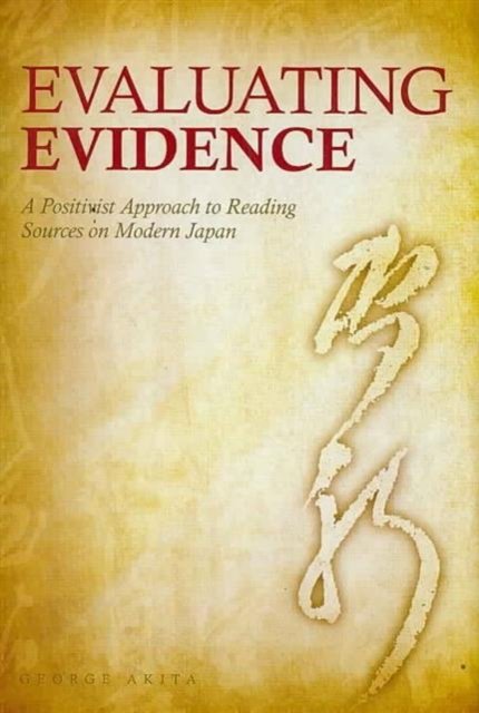 Cover for George Akita · Evaluating Evidence: A Positivist Approach to Reading Sources on Modern Japan (Hardcover Book) (2008)