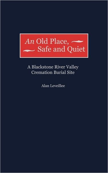 Cover for Alan Leveillee · An Old Place, Safe and Quiet: A Blackstone River Valley Cremation Burial Site (Hardcover Book) (2002)