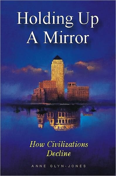 Cover for Anne Glyn-Jones · Holding Up a Mirror: How Civilizations Decline (Paperback Book) (2000)