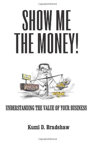 Cover for Kumi D Bradshaw · Show Me the Money!: Understanding the Value of Your Business (Paperback Book) (2010)
