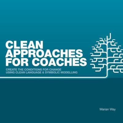 Cover for Marian Way · Clean Approaches for Coaches: How to Create the Conditions for Change Using Clean Language and Symbolic Modelling (Paperback Book) (2013)