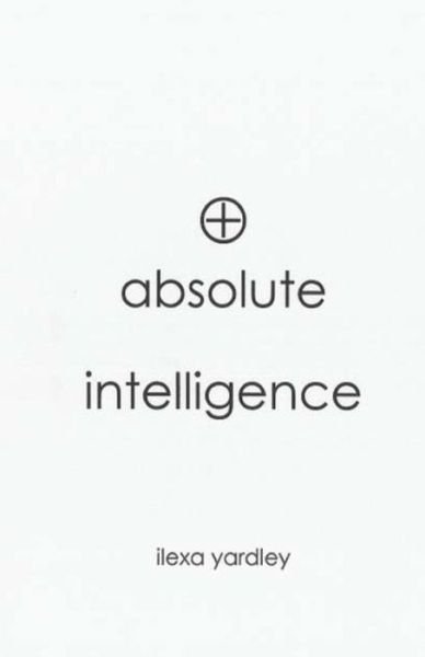 Absolute Intelligence - Ilexa Yardley - 图书 - Integrated Thought Concepts - 9780972575607 - 2005年3月14日