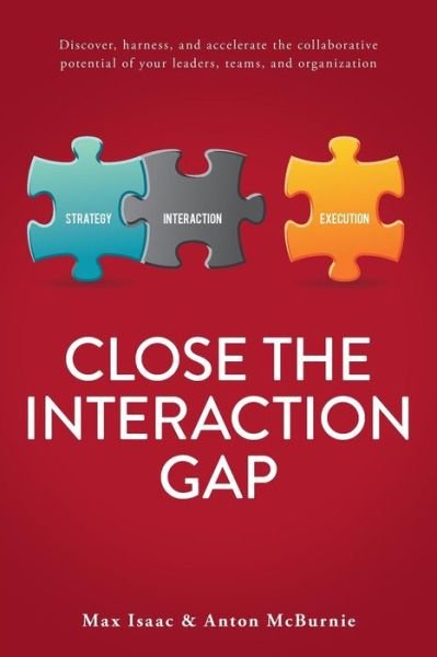 Cover for Max Isaac · Close the Interaction Gap: Discover, Harness, and Accelerate the Collaborative Potential of Your Leaders, Teams, and Organization (Paperback Book) (2015)