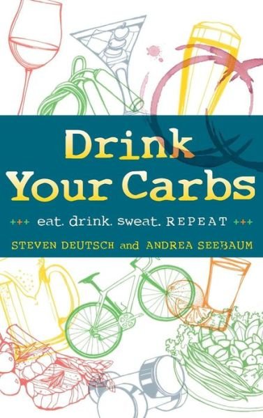 Cover for Steven Deutsch · Drink Your Carbs: Eat. Drink Sweat. Repeat (Hardcover Book) (2015)