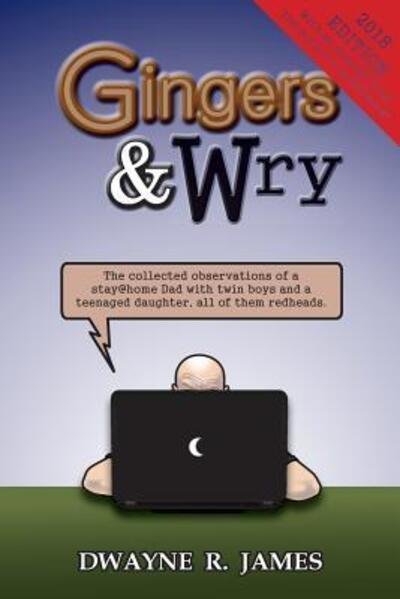 Cover for Dwayne R. James · Gingers &amp; Wry : The collected observations of a stay@home Dad with twin boys and a teen-aged daughter, all of them redheads. (Paperback Book) (2012)