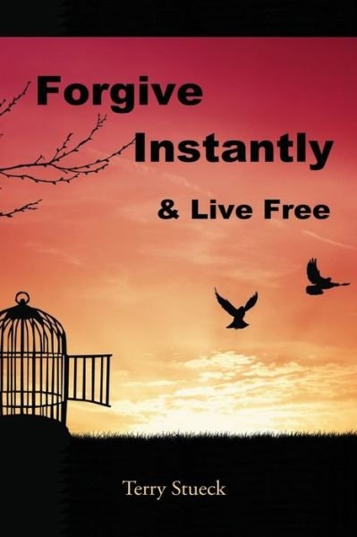 Cover for Terry Stueck · Forgive Instantly &amp; Live Free : The Cure for Anger and Stress (Paperback Book) (2015)