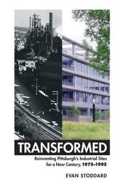Cover for George Evan Stoddard · Transformed Reinventing Pittsburgh's Industrial Sites for a New Century, 1975-1995 (Paperback Book) (2016)