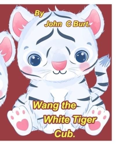 Cover for John C Burt · Wang the White Tiger Cub. (Paperback Book) (2021)