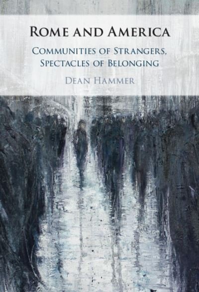 Cover for Hammer, Dean (Franklin and Marshall College, Pennsylvania) · Rome and America: Communities of Strangers, Spectacles of Belonging (Hardcover Book) (2023)