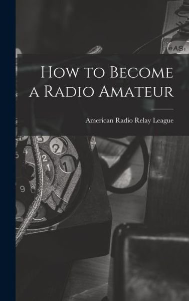 Cover for American Radio Relay League · How to Become a Radio Amateur (Hardcover Book) (2021)