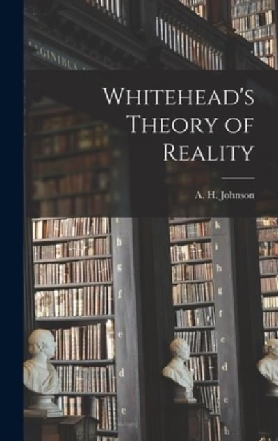 Cover for A H (Allison Heartz) 1910- Johnson · Whitehead's Theory of Reality (Hardcover Book) (2021)