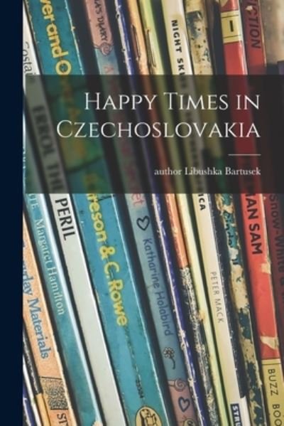 Cover for Libushka Author Bartusek · Happy Times in Czechoslovakia (Paperback Book) (2021)