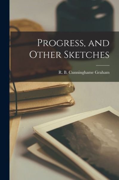 Cover for R B (Robert Bon Cunninghame Graham · Progress, and Other Sketches (Paperback Book) (2021)