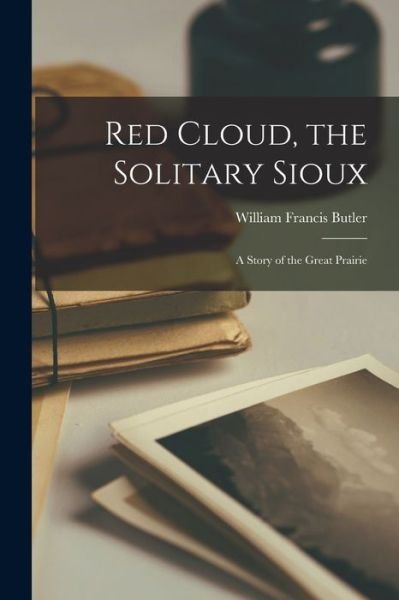 Cover for William Francis Butler · Red Cloud, the Solitary Sioux (Book) (2022)