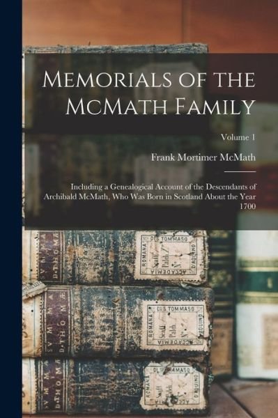 Cover for Frank Mortimer McMath · Memorials of the Mcmath Family; Including a Genealogical Account of the Descendants of Archibald Mcmath, Who Was Born in Scotland about the Year 1700; Volume 1 (Book) (2022)