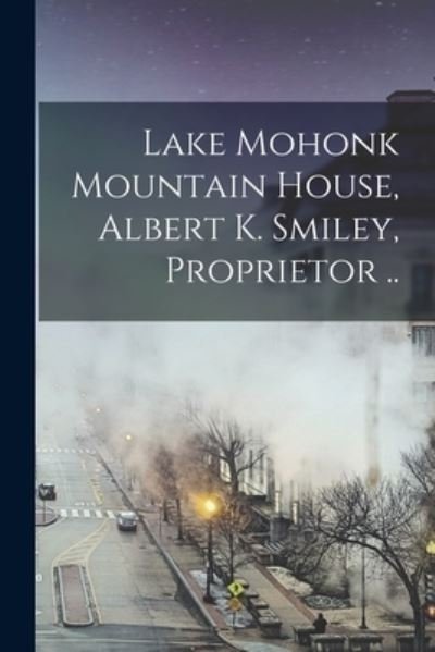 Cover for Anonymous · Lake Mohonk Mountain House, Albert K. Smiley, Proprietor . . (Book) (2022)
