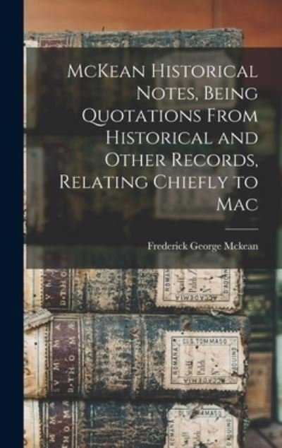 Cover for Frederick George McKean · McKean Historical Notes, Being Quotations from Historical and Other Records, Relating Chiefly to Mac (Book) (2022)