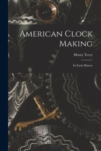 Cover for Henry Terry · American Clock Making (Book) (2022)