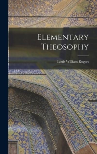 Elementary Theosophy - Louis William Rogers - 图书 - Creative Media Partners, LLC - 9781016322607 - 2022年10月27日