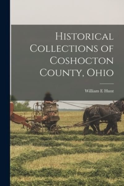 Cover for William E. Hunt · Historical Collections of Coshocton County, Ohio (Book) (2022)
