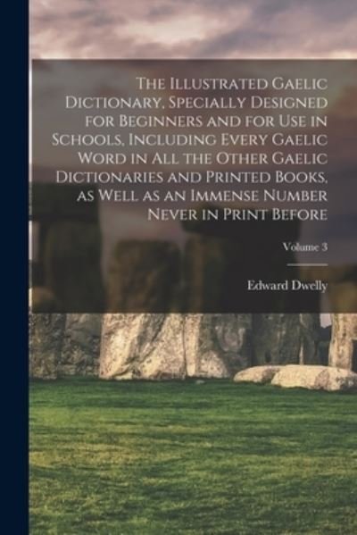 Cover for Edward Dwelly · Illustrated Gaelic Dictionary, Specially Designed for Beginners and for Use in Schools, Including Every Gaelic Word in All the Other Gaelic Dictionaries and Printed Books, As Well As an Immense Number Never in Print Before; Volume 3 (Book) (2022)