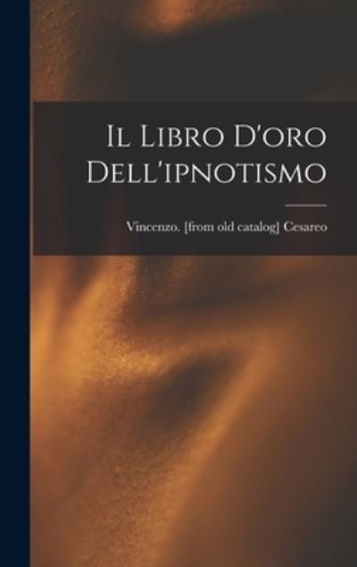 Cover for Vincenzo. [From Old Catalog] Cesareo · Libro d'oro Dell'ipnotismo (Book) (2022)