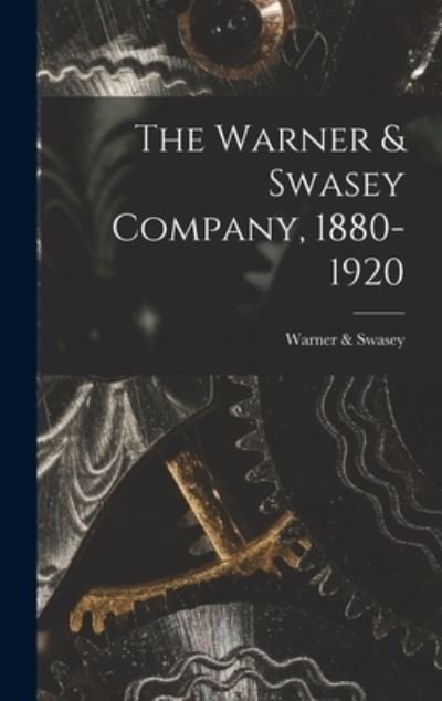 Cover for Warner &amp; Swasey · Warner &amp; Swasey Company, 1880-1920 (Book) (2022)