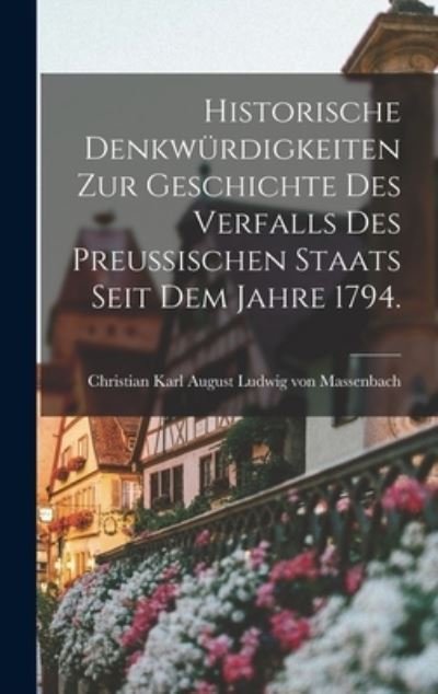 Cover for Christian Karl August Ludwig Von Mass · Historische Denkwürdigkeiten Zur Geschichte des Verfalls des Preußischen Staats Seit Dem Jahre 1794 (Book) (2022)