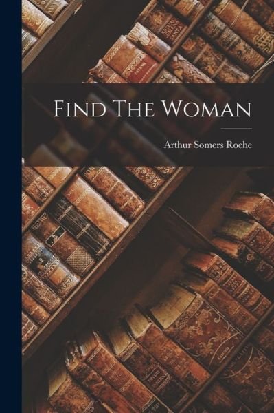 Cover for Arthur Somers Roche · Find the Woman (Book) (2022)