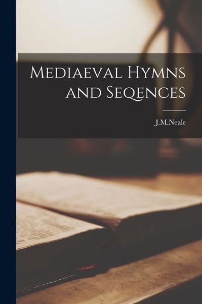 Cover for J M Neale · Mediaeval Hymns and Seqences (Book) (2022)