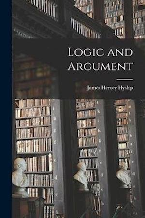 Cover for James Hervey Hyslop · Logic and Argument (Book) (2022)