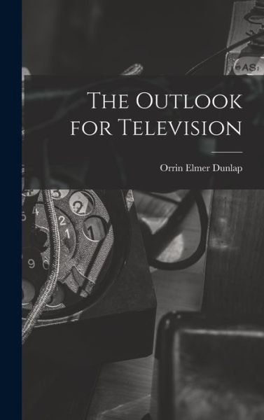 Cover for Orrin Elmer Dunlap · Outlook for Television (Book) (2022)
