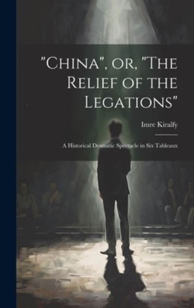 Cover for Imre Kiralfy · China , or, the Relief of the Legations (Book) (2023)