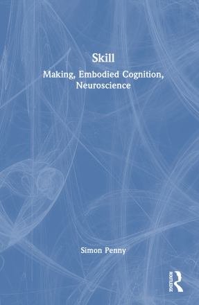 Cover for Simon Penny · Skill: Making, Embodied Cognition, Neuroscience (Hardcover Book) (2026)