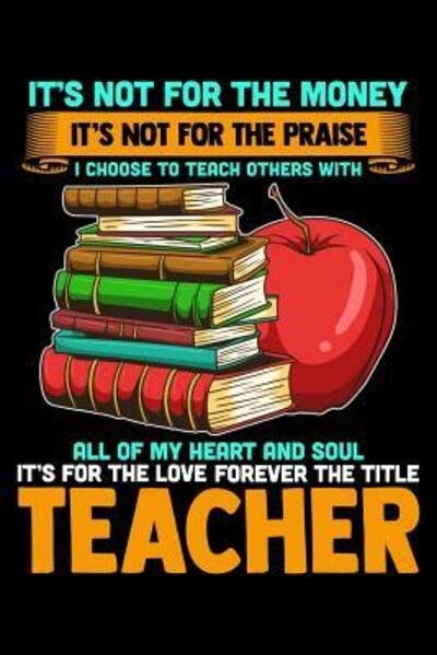 Cover for Ginzburg Press · It's Not For The Money It's Not For The Praise I Choose To Teach Others With All Of My Heart And Soul It's For The Love Forever The Title Teacher (Paperback Book) (2019)