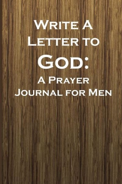 Cover for Christian Life Journals · Write a Letter to God Prayer Conversations by the Man Intent on Mentoring Their Family (Book) (2019)